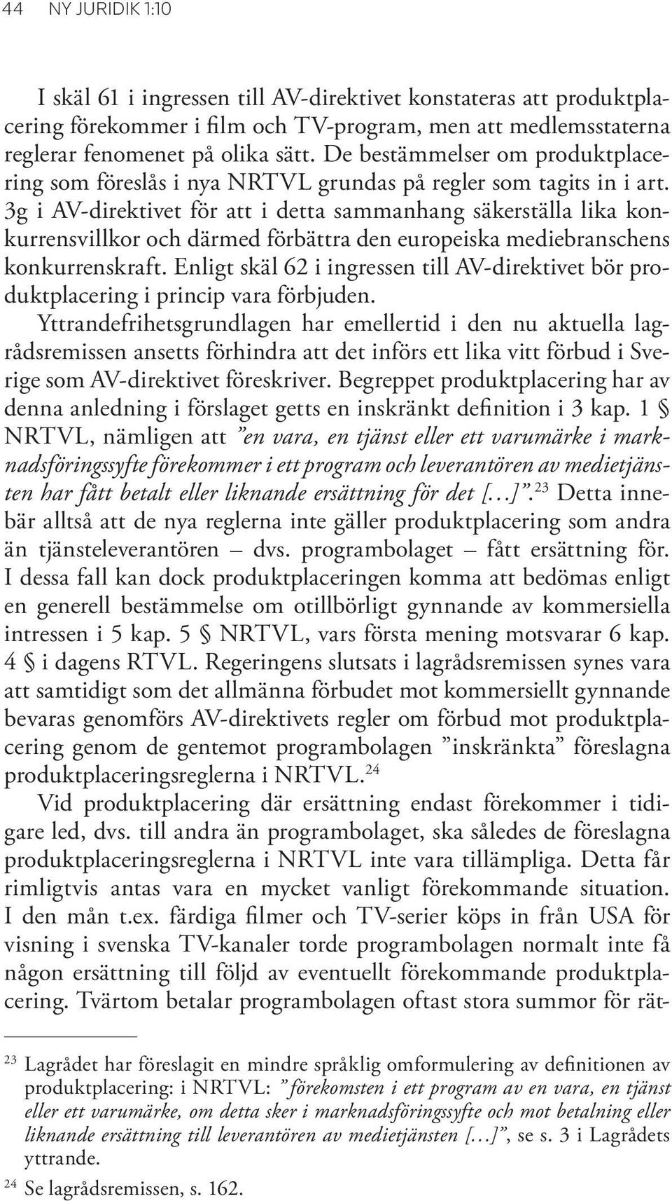 3g i AV-direktivet för att i detta sammanhang säkerställa lika konkurrensvillkor och därmed förbättra den europeiska mediebranschens konkurrenskraft.