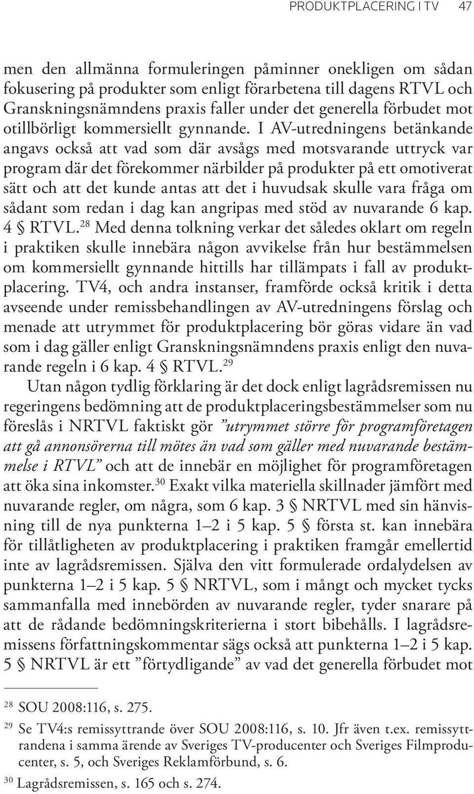 I AV-utredningens betänkande angavs också att vad som där avsågs med motsvarande uttryck var program där det förekommer närbilder på produkter på ett omotiverat sätt och att det kunde antas att det i