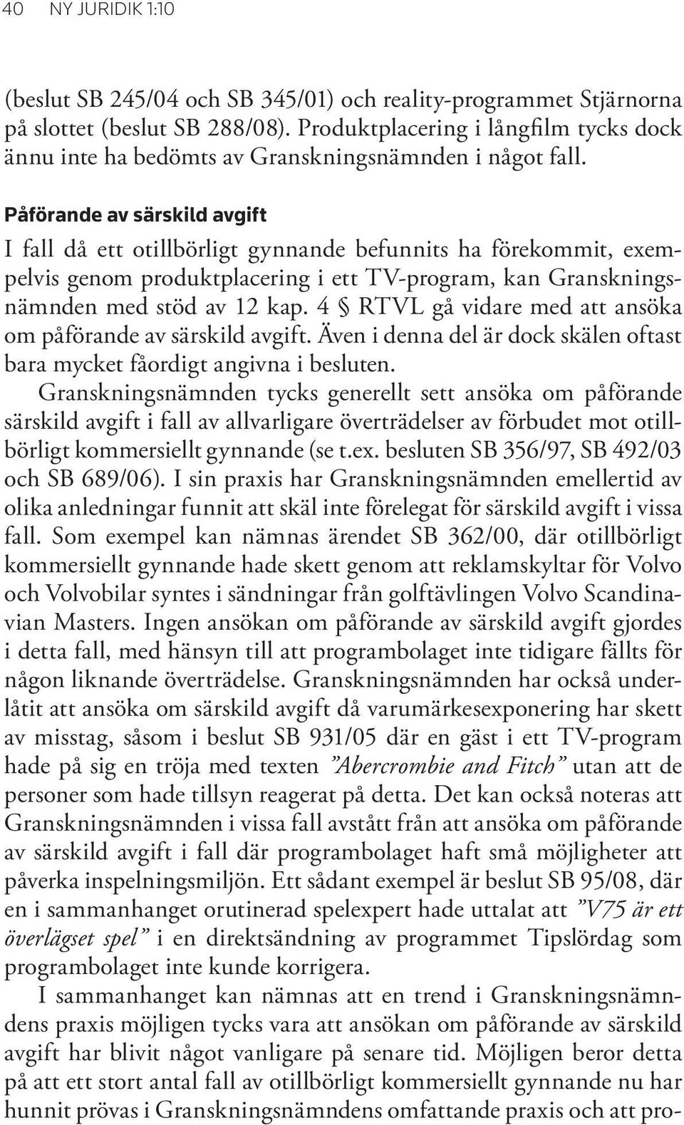 Påförande av särskild avgift I fall då ett otillbörligt gynnande befunnits ha förekommit, exempelvis genom produktplacering i ett TV-program, kan Granskningsnämnden med stöd av 12 kap.