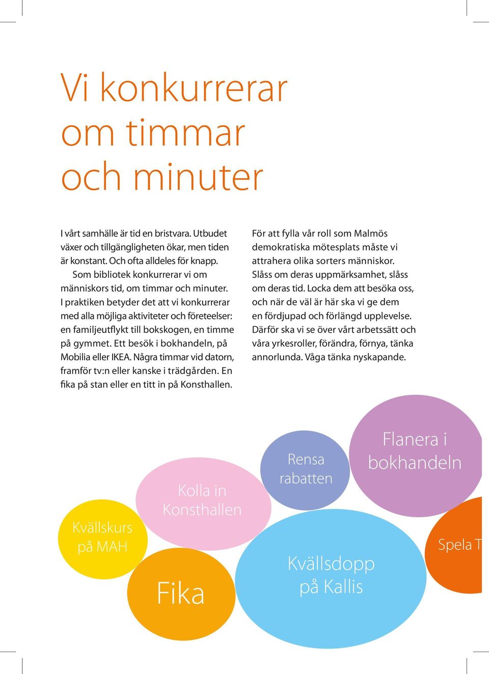 I praktiken betyder det att vi konkurrerar med alla möjliga aktiviteter och företeelser: en familjeutflykt till bokskogen, en timme på gymmet. Ett besök i bokhandeln, på Mobilia eller IKEA.