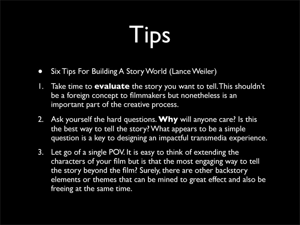 Is this the best way to tell the story? What appears to be a simple question is a key to designing an impactful transmedia experience. 3. Let go of a single POV.