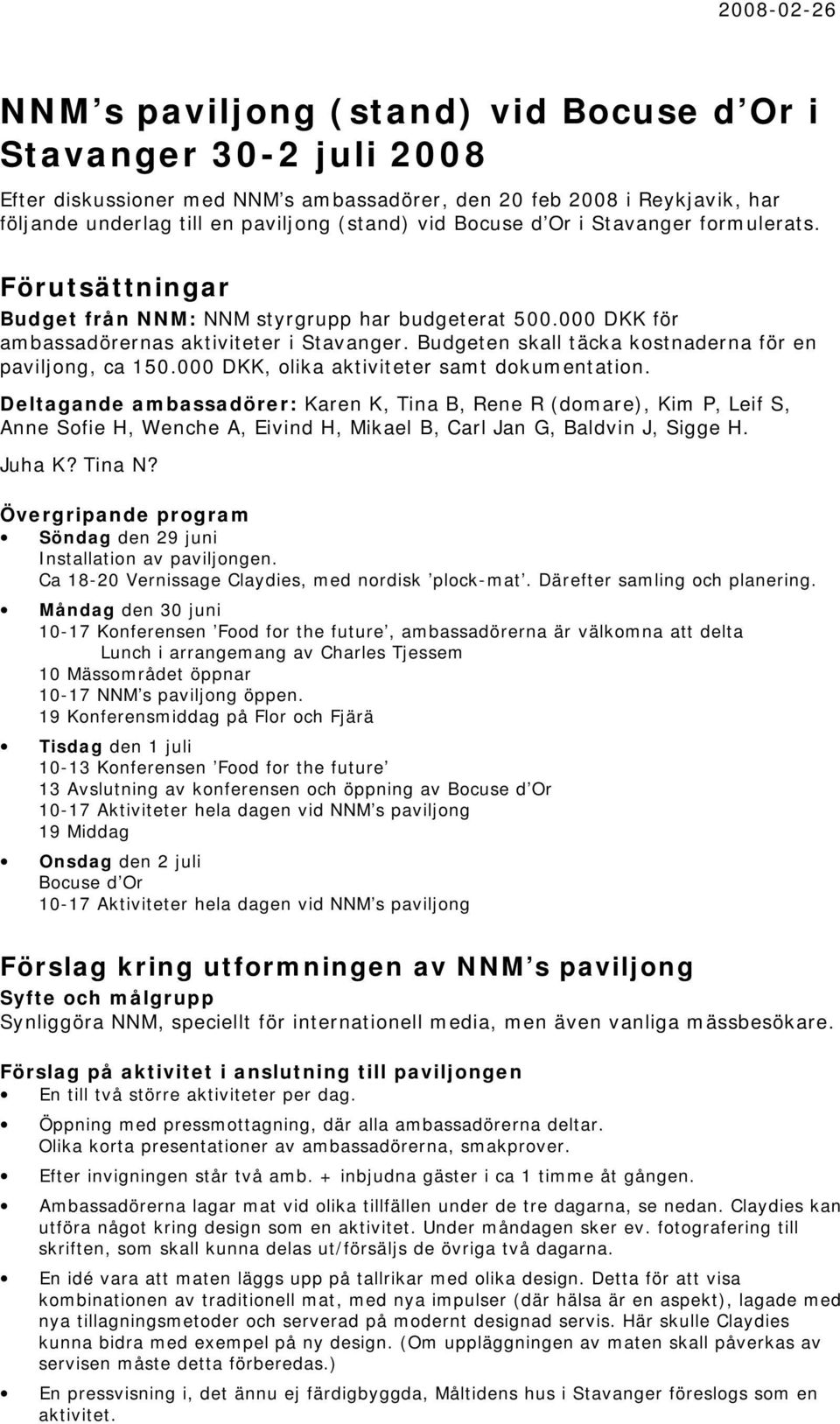 Budgeten skall täcka kostnaderna för en paviljong, ca 150.000 DKK, olika aktiviteter samt dokumentation.