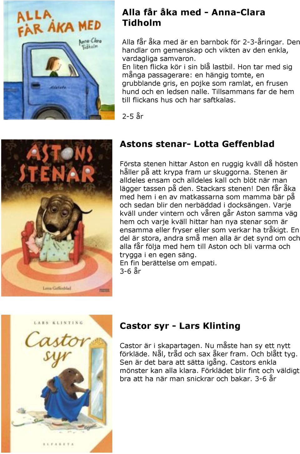 2-5 år Astons stenar- Lotta Geffenblad Första stenen hittar Aston en ruggig kväll då hösten håller på att krypa fram ur skuggorna.