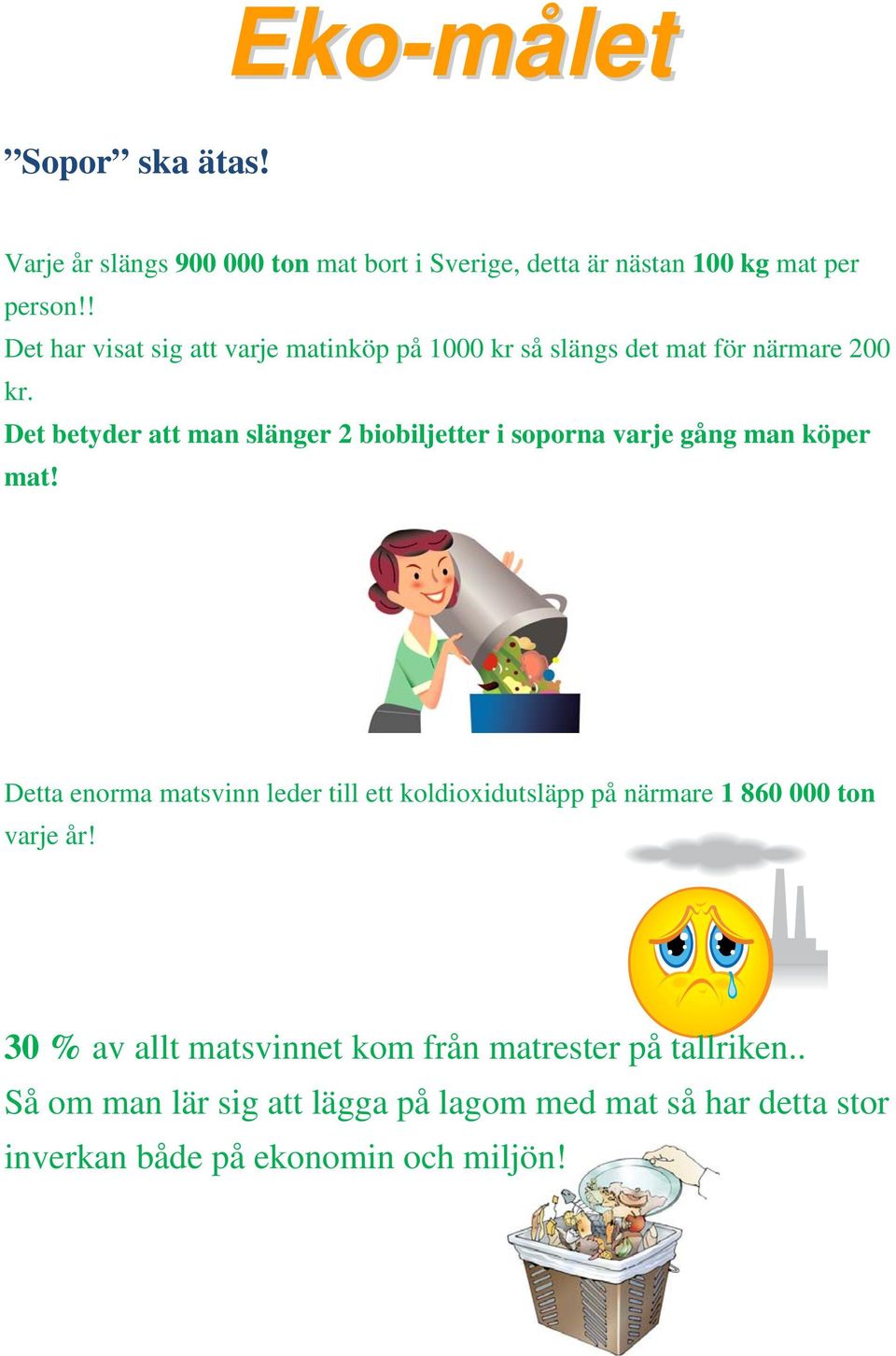 Det betyder att man slänger 2 biobiljetter i soporna varje gång man köper mat!