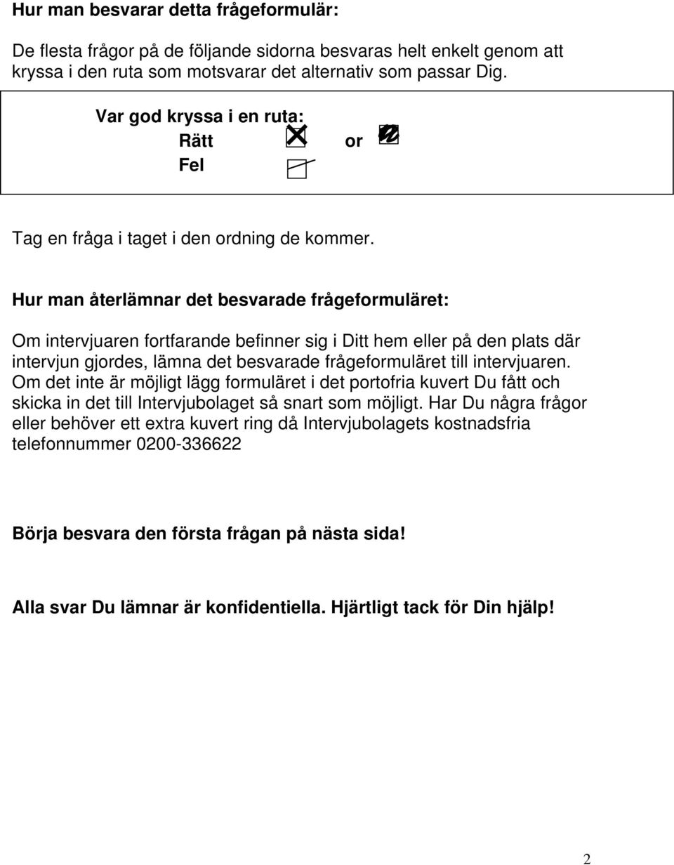 Hur man återlämnar det besvarade frågeformuläret: Om intervjuaren fortfarande befinner sig i Ditt hem eller på den plats där intervjun gjordes, lämna det besvarade frågeformuläret till intervjuaren.