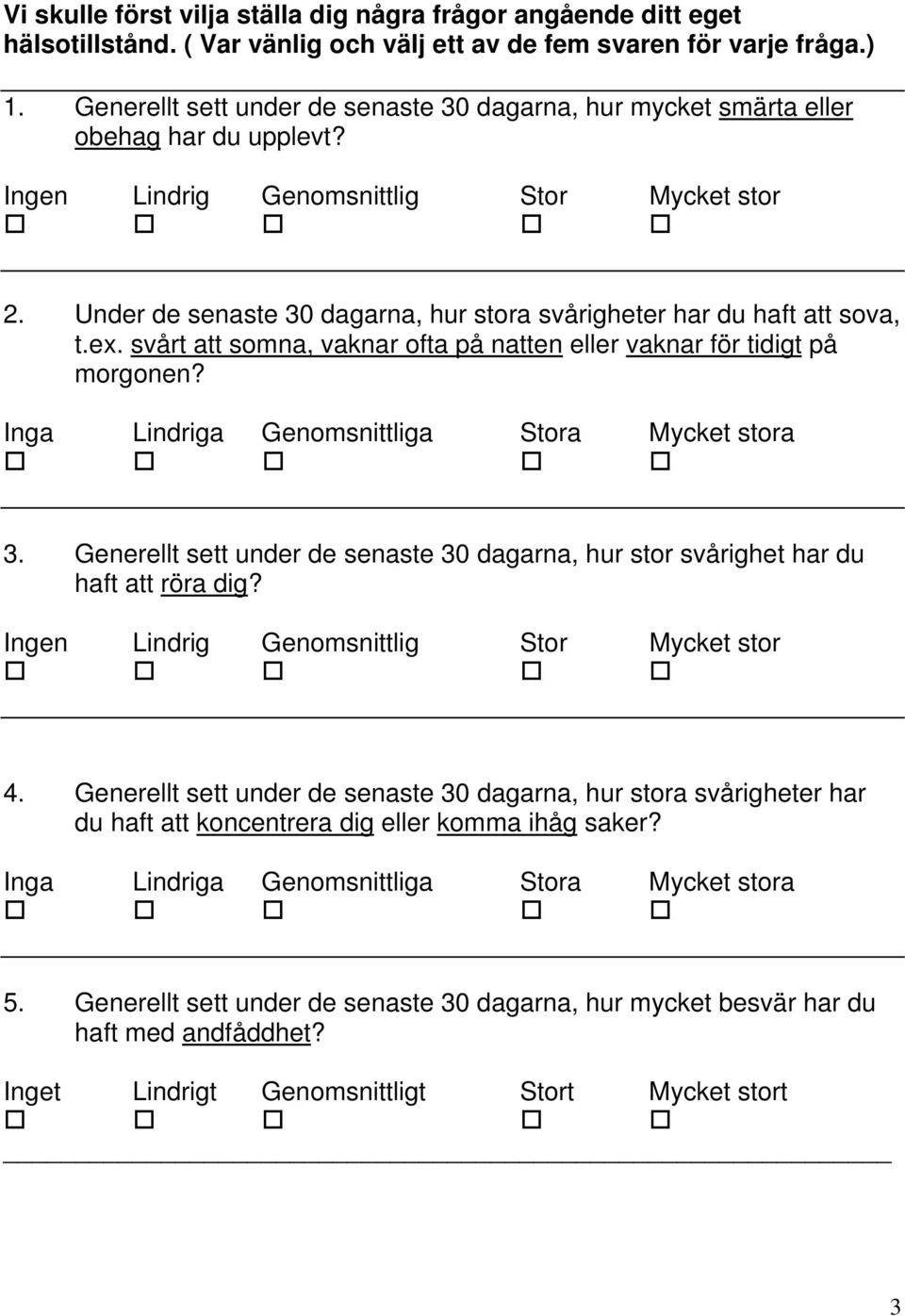 svårt att somna, vaknar ofta på natten eller vaknar för tidigt på morgonen? 3. Generellt sett under de senaste 30 dagarna, hur stor svårighet har du haft att röra dig? 4.