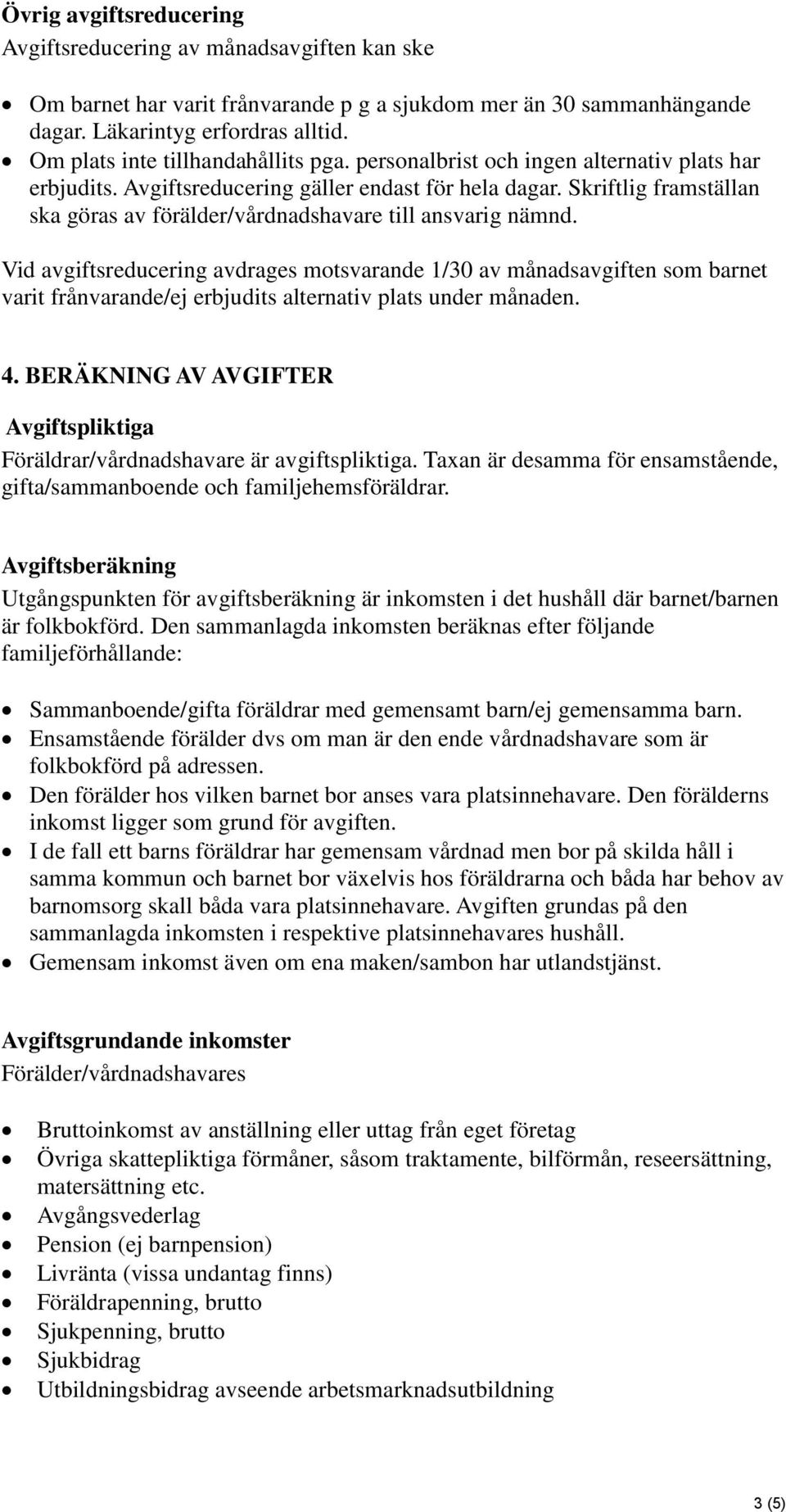 Skriftlig framställan ska göras av förälder/vårdnadshavare till ansvarig nämnd.