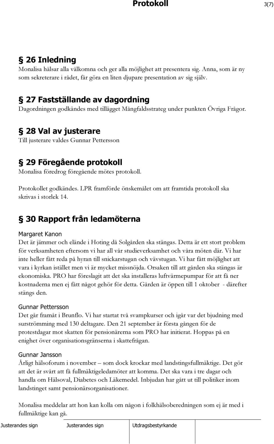 28 Val av justerare Till justerare valdes 29 Föregående protokoll Monalisa föredrog föregående mötes protokoll. Protokollet godkändes.