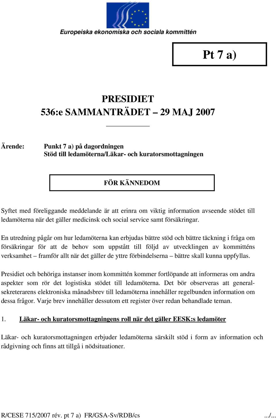 En utredning pågår om hur ledamöterna kan erbjudas bättre stöd och bättre täckning i fråga om försäkringar för att de behov som uppstått till följd av utvecklingen av kommitténs verksamhet framför