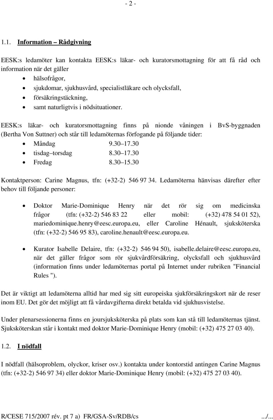 olycksfall, försäkringstäckning, samt naturligtvis i nödsituationer.