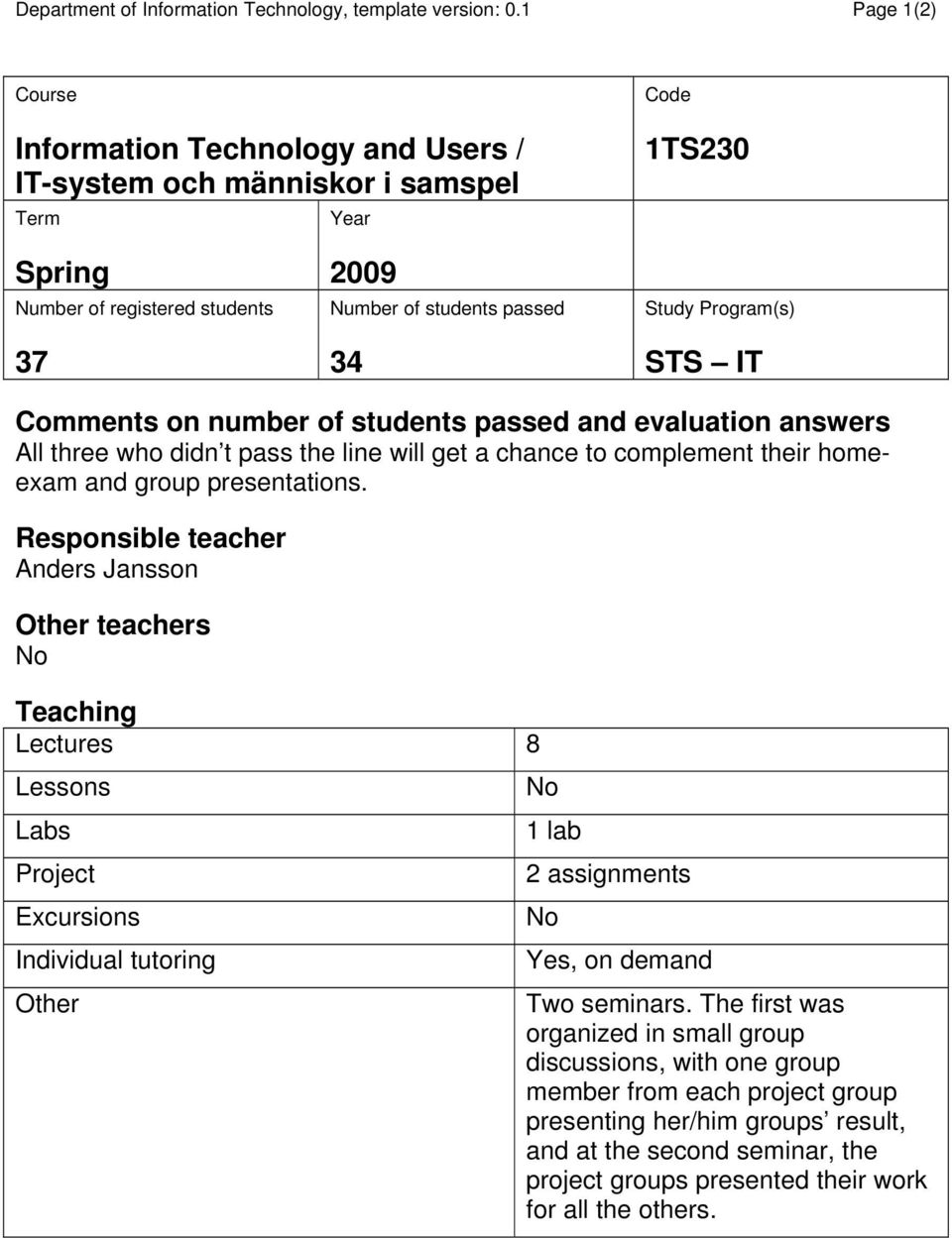 Program(s) STS IT Comments on number of students passed and evaluation answers All three who didn t pass the line will get a chance to complement their homeexam and group presentations.