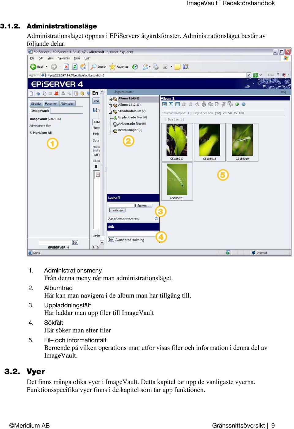 Uppladdningsfält Här laddar man upp filer till ImageVault 4. Sökfält Här söker man efter filer 5.