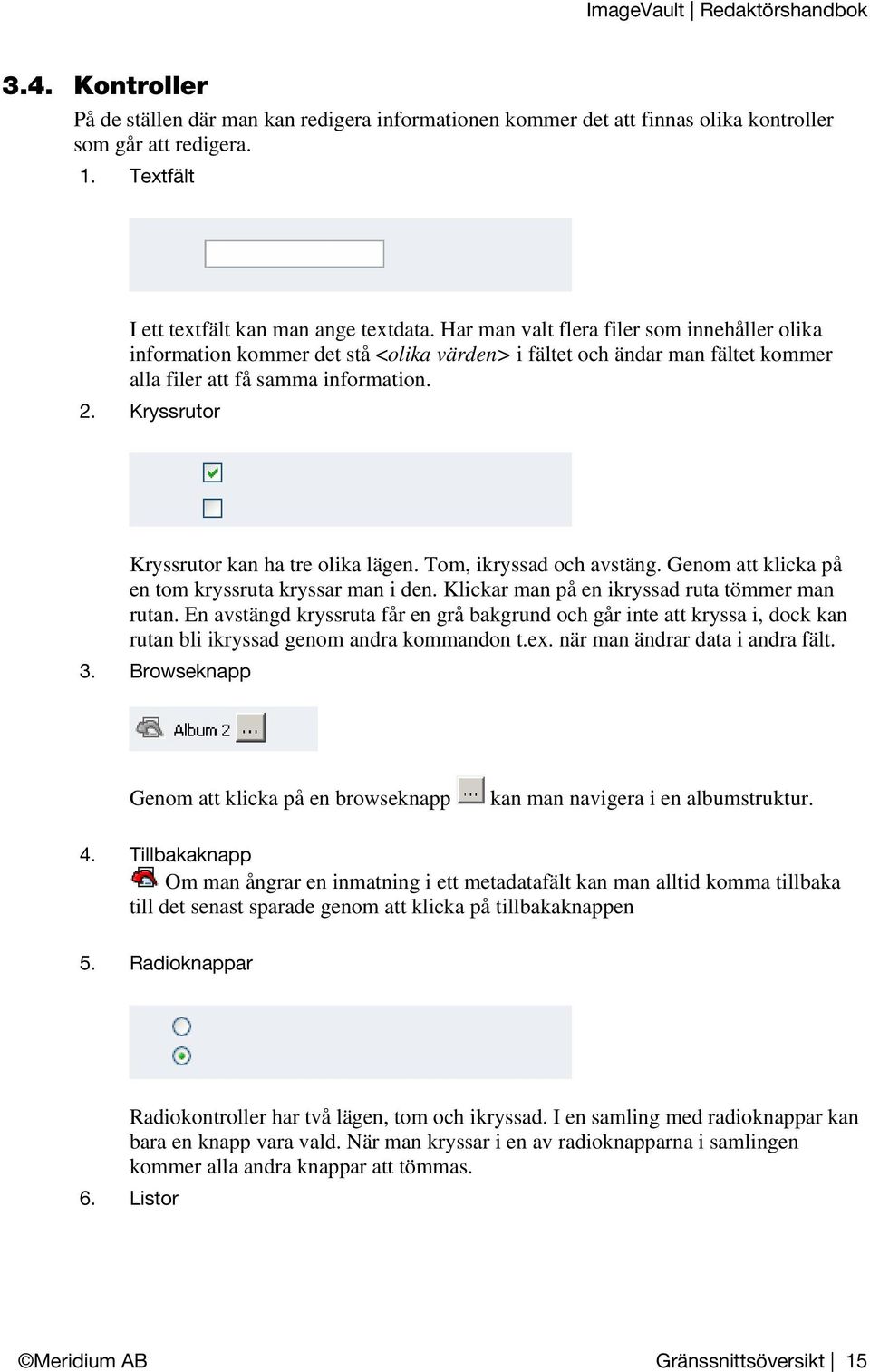 Kryssrutor Kryssrutor kan ha tre olika lägen. Tom, ikryssad och avstäng. Genom att klicka på en tom kryssruta kryssar man i den. Klickar man på en ikryssad ruta tömmer man rutan.