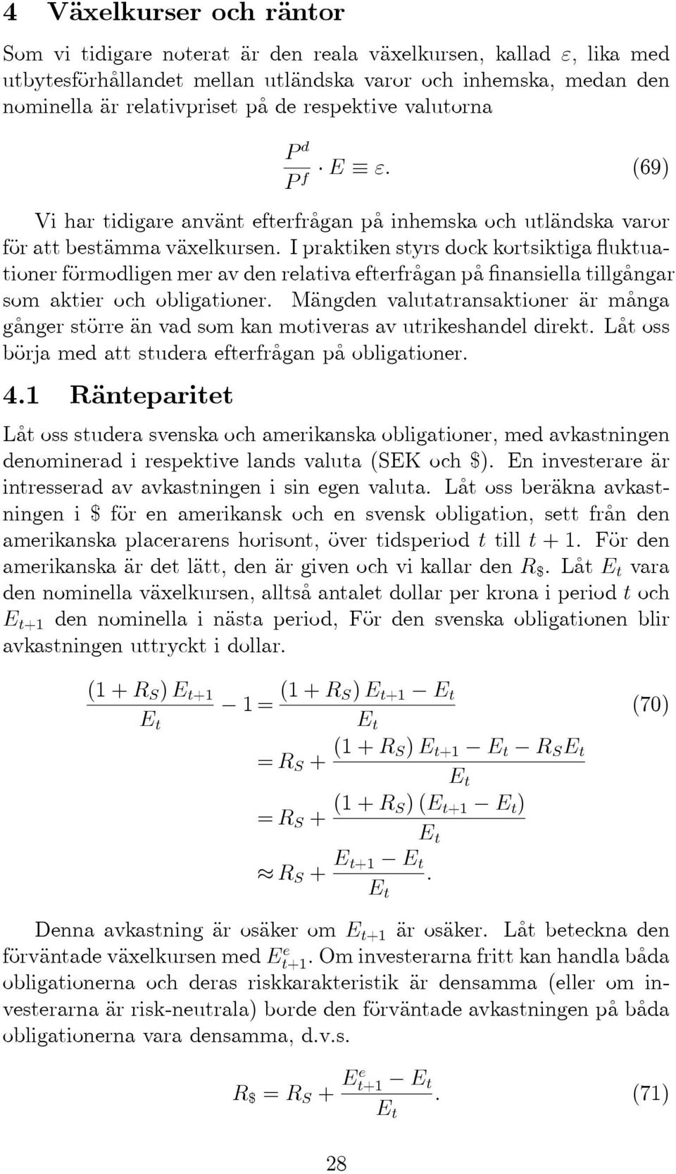 I praktiken styrs dock kortsiktiga uktuationer fäormodligen mer av den relativa efterfrºagan pºa nansiella tillgºangar som aktier och obligationer.