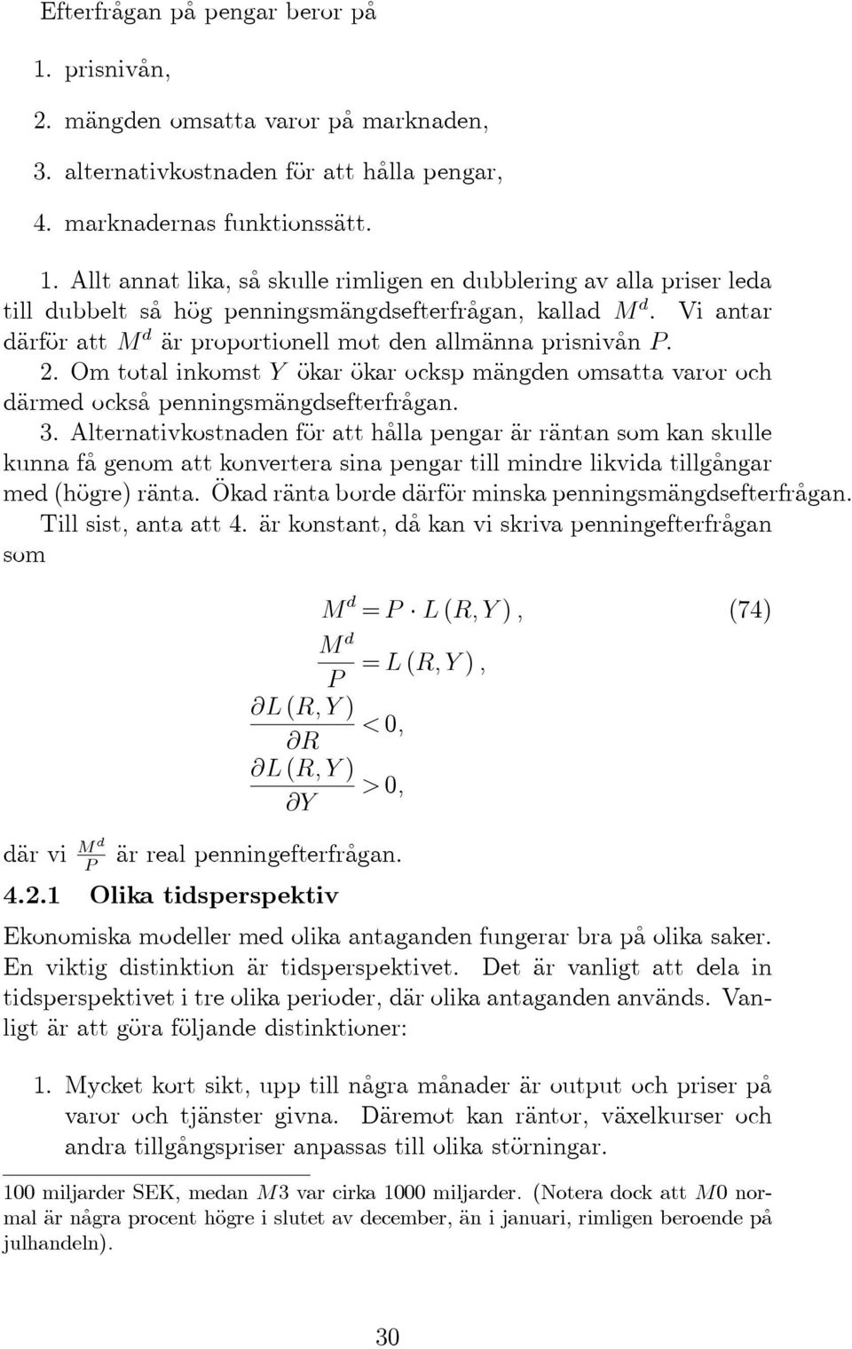 Alternativkostnaden fäor att hºalla pengar Äar räantan som kan skulle kunnafºa genomatt konverterasina pengar till mindre likvida tillgºangar med(häogre)räanta.