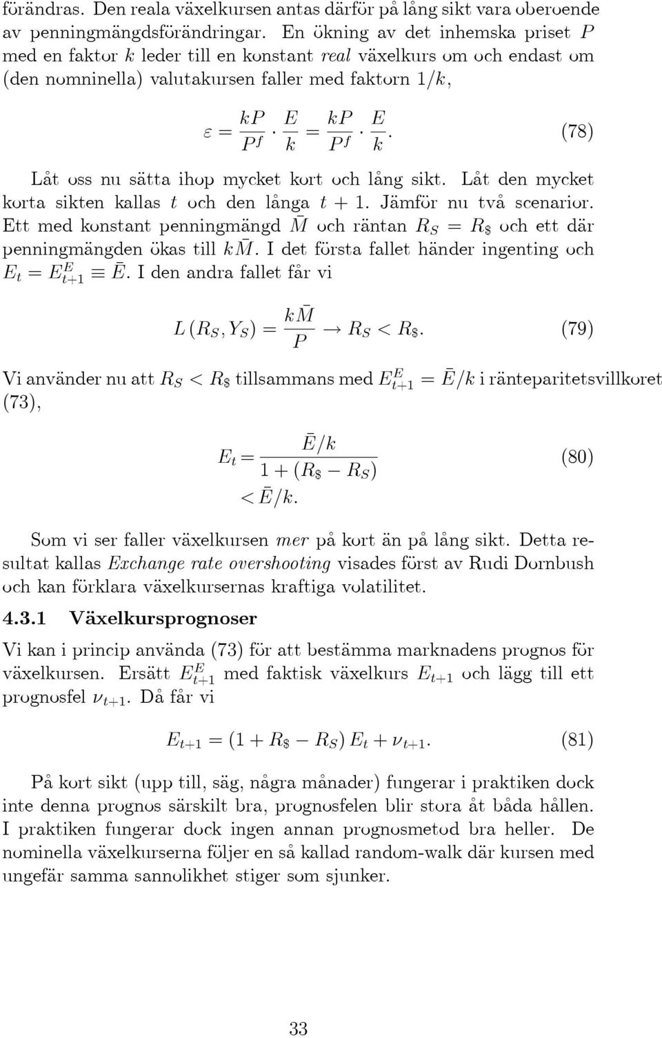 oss nu säatta ihop mycket kort och lºang sikt. Lºat den mycket korta sikten kallas t och den lºanga t + 1: JÄamfÄor nu tvºa scenarior.