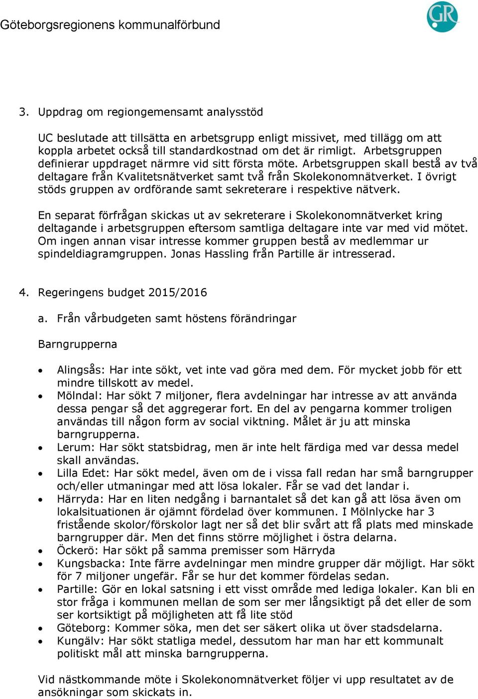 I övrigt stöds gruppen av ordförande samt sekreterare i respektive nätverk.