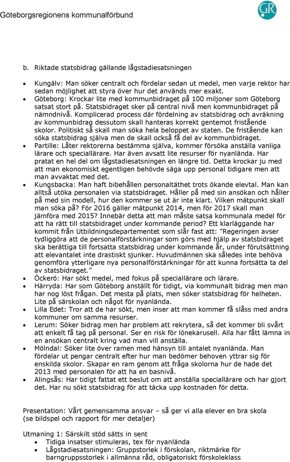 Komplicerad process där fördelning av statsbidrag och avräkning av kommunbidrag dessutom skall hanteras korrekt gentemot fristående skolor. Politiskt så skall man söka hela beloppet av staten.