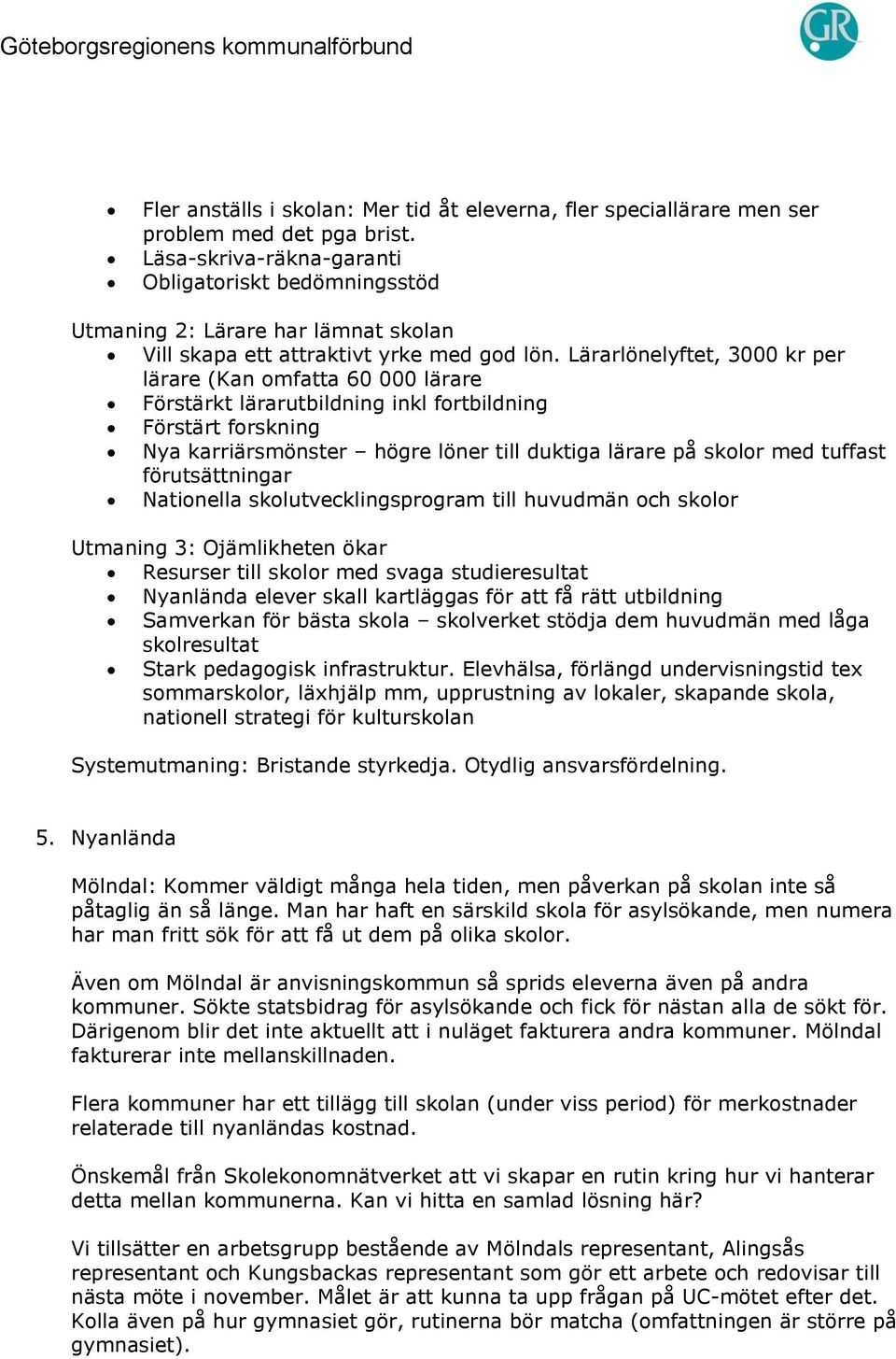 Lärarlönelyftet, 3000 kr per lärare (Kan omfatta 60 000 lärare Förstärkt lärarutbildning inkl fortbildning Förstärt forskning Nya karriärsmönster högre löner till duktiga lärare på skolor med tuffast