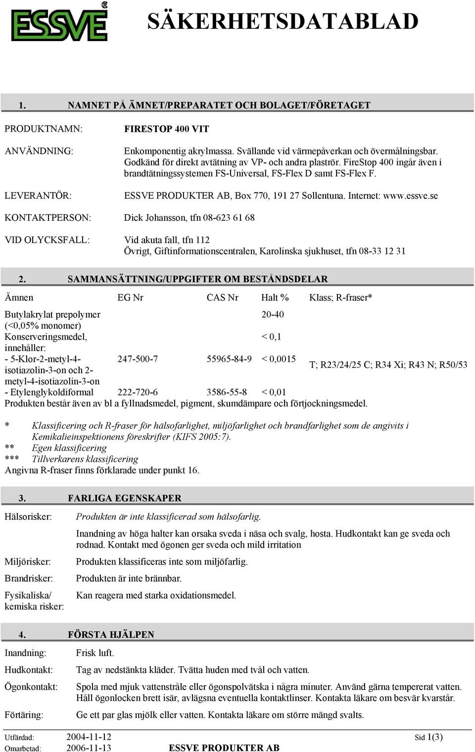 Internet: www.essve.se KONTAKTPERSON: Dick Johansson, tfn 08623 61 68 VID OLYCKSFALL: Vid akuta fall, tfn 112 Övrigt, Giftinformationscentralen, Karolinska sjukhuset, tfn 0833 12 31 2.