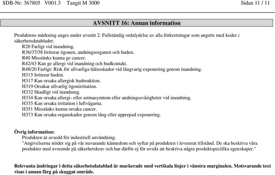 R40 Misstänks kunna ge cancer. R42/43 Kan ge allergi vid inandning och hudkontakt. R48/20 Farligt: Risk för allvarliga hälsoskador vid långvarig exponering genom inandning. H315 Irriterar huden.