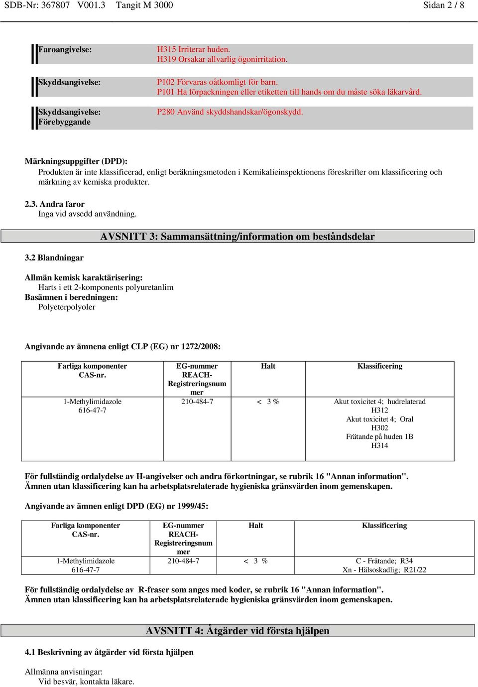 Märkningsuppgifter (DPD): Produkten är inte klassificerad, enligt beräkningsmetoden i Kemikalieinspektionens föreskrifter om klassificering och märkning av kemiska produkter. 2.3.