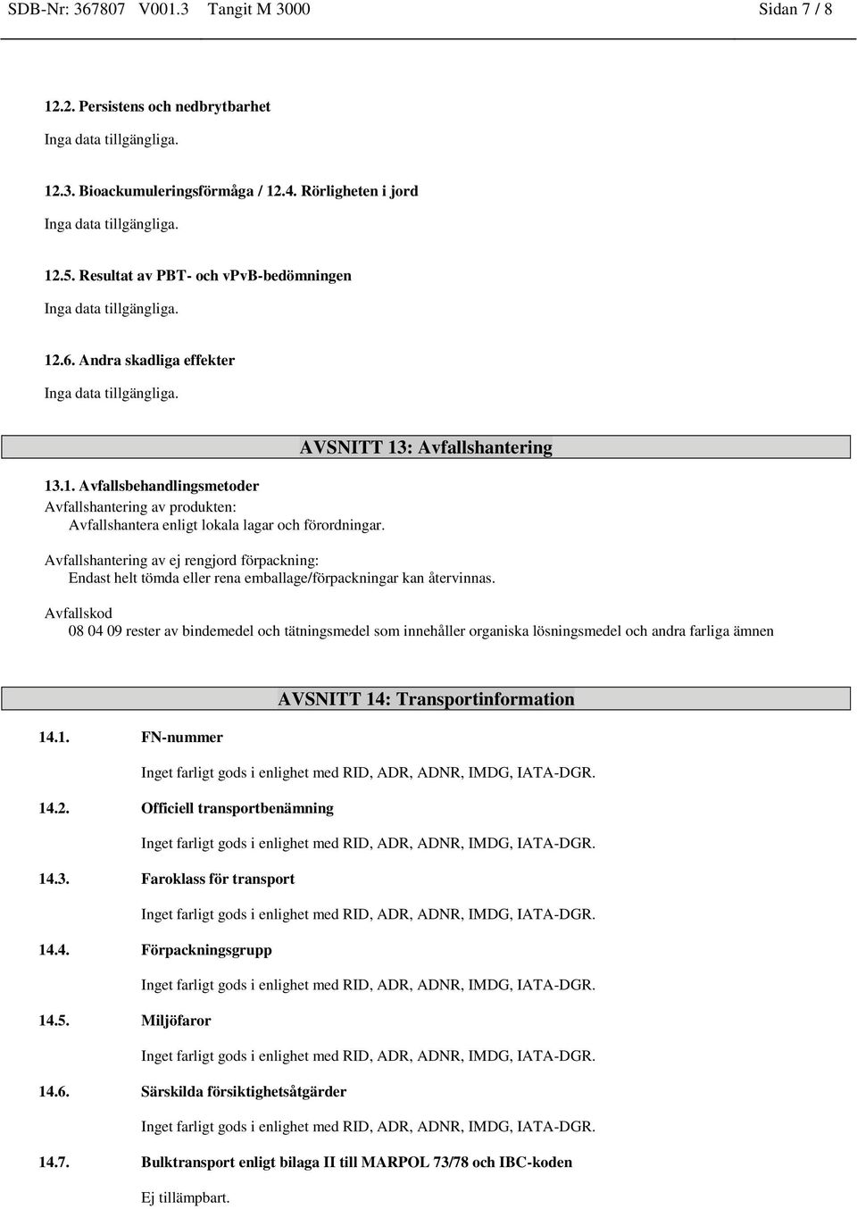 AVSNITT 13: Avfallshantering Avfallshantering av ej rengjord förpackning: Endast helt tömda eller rena emballage/förpackningar kan återvinnas.