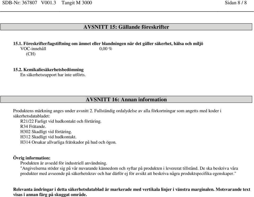 Fullständig ordalydelse av alla förkortningar som angetts med koder i säkerhetsdatabladet: R21/22 Farligt vid hudkontakt och förtäring. R34 Frätande. H302 Skadligt vid förtäring.