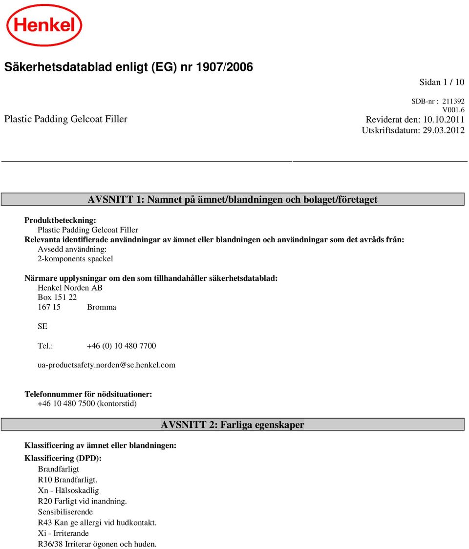 som det avråds från: Avsedd användning: 2-komponents spackel Närmare upplysningar om den som tillhandahåller säkerhetsdatablad: Henkel Norden AB Box 151 22 167 15 Bromma SE Tel.