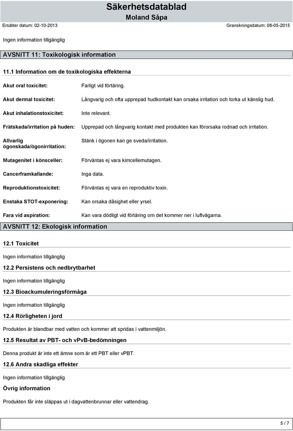 könsceller: Cancerframkallande: Reproduktionstoxicitet: Enstaka STOT-exponering: Fara vid aspiration: Farligt vid förtäring.