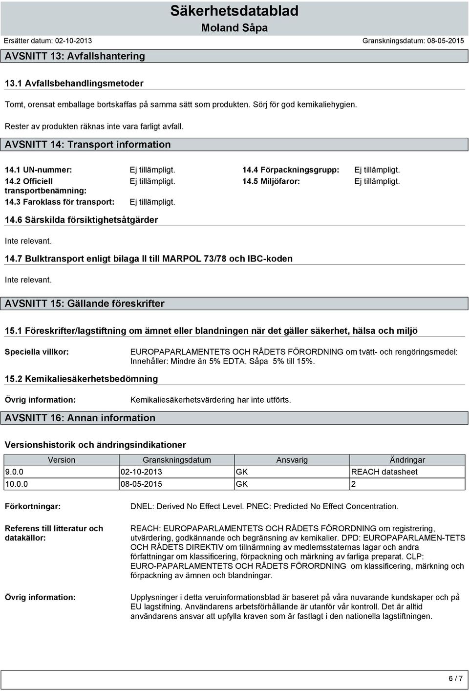 transportbenämning: 14.3 Faroklass för transport: Ej tillämpligt. 14.6 Särskilda försiktighetsåtgärder 14.