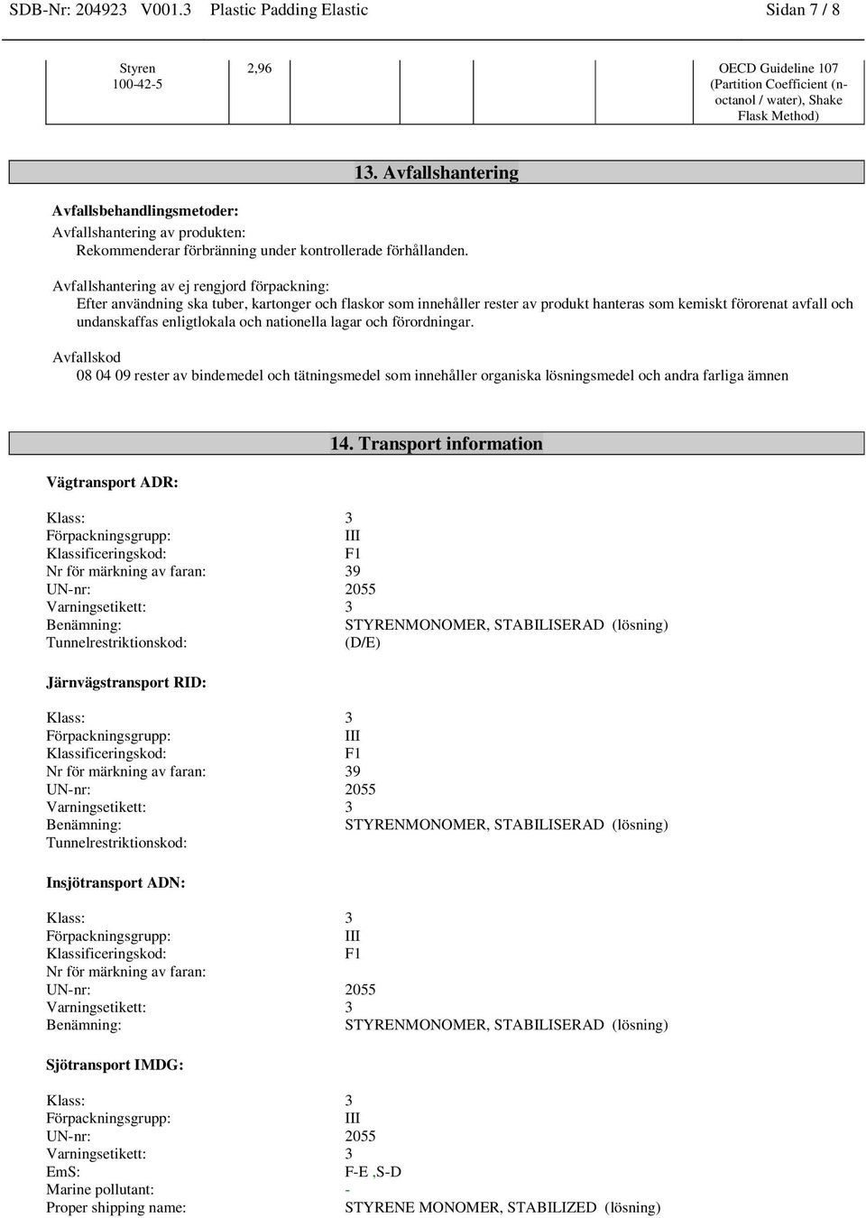 Avfallshantering av ej rengjord förpackning: Efter användning ska tuber, kartonger och flaskor som innehåller rester av produkt hanteras som kemiskt förorenat avfall och undanskaffas enligtlokala och