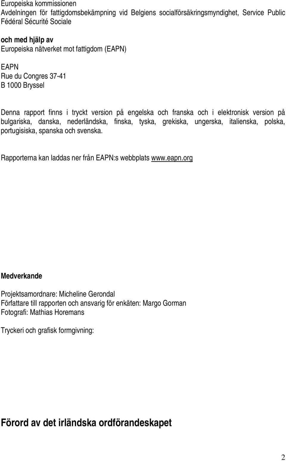 finska, tyska, grekiska, ungerska, italienska, polska, portugisiska, spanska och svenska. Rapporterna kan laddas ner från EAPN:s webbplats www.eapn.