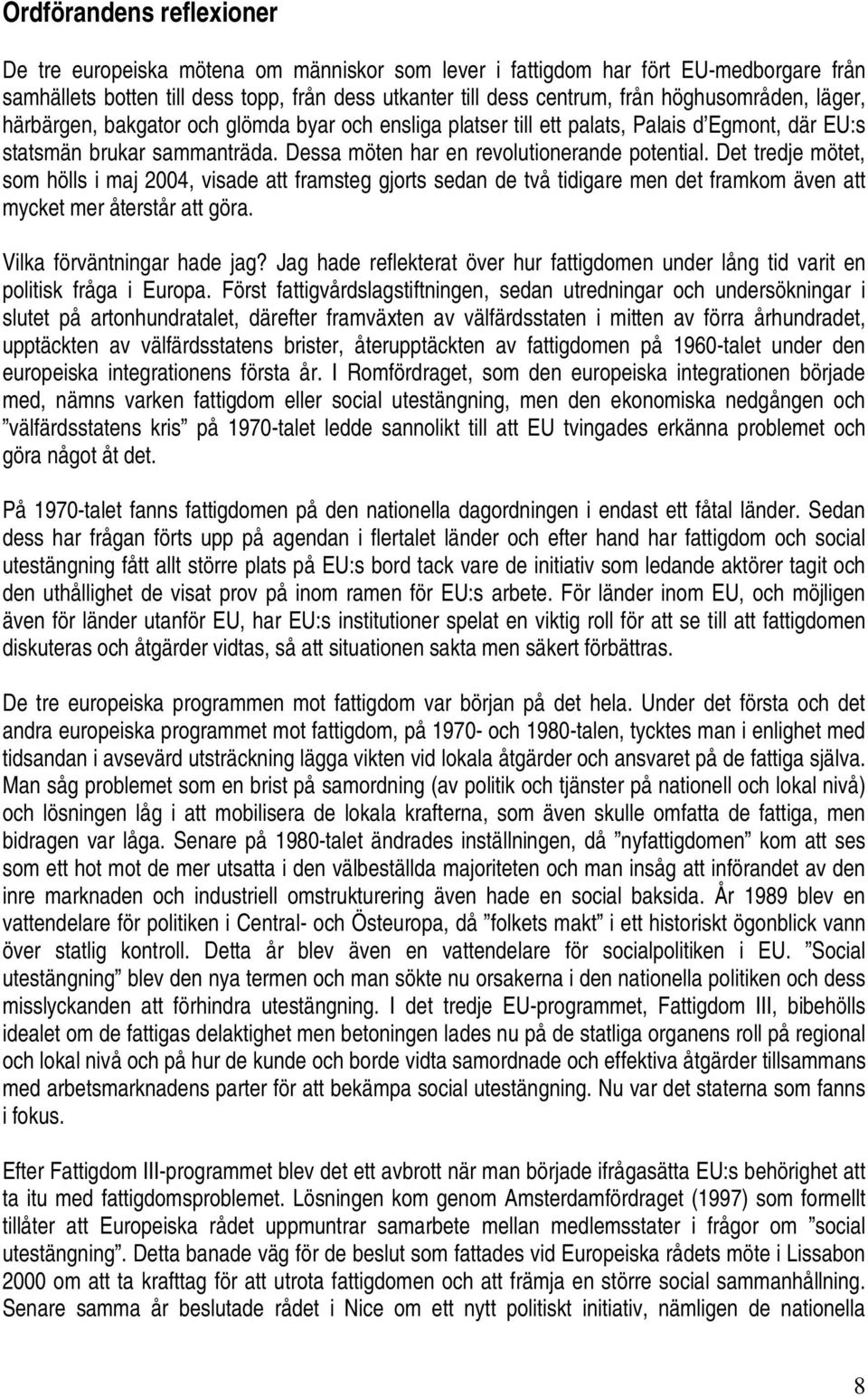 Det tredje mötet, som hölls i maj 2004, visade att framsteg gjorts sedan de två tidigare men det framkom även att mycket mer återstår att göra. Vilka förväntningar hade jag?