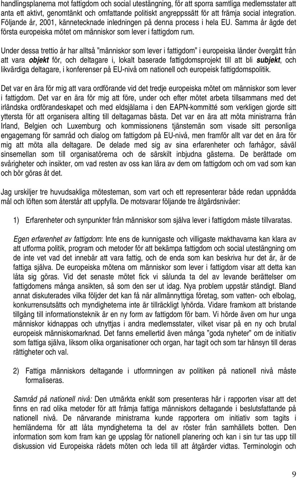 Under dessa trettio år har alltså människor som lever i fattigdom i europeiska länder övergått från att vara objekt för, och deltagare i, lokalt baserade fattigdomsprojekt till att bli subjekt, och