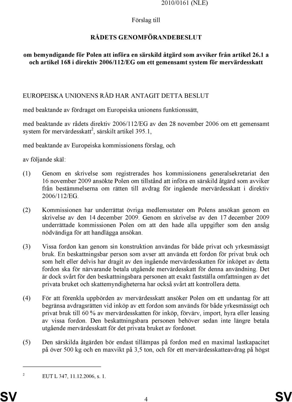 med beaktande av rådets direktiv 2006/112/EG av den 28 november 2006 om ett gemensamt system för mervärdesskatt 2, särskilt artikel 395.
