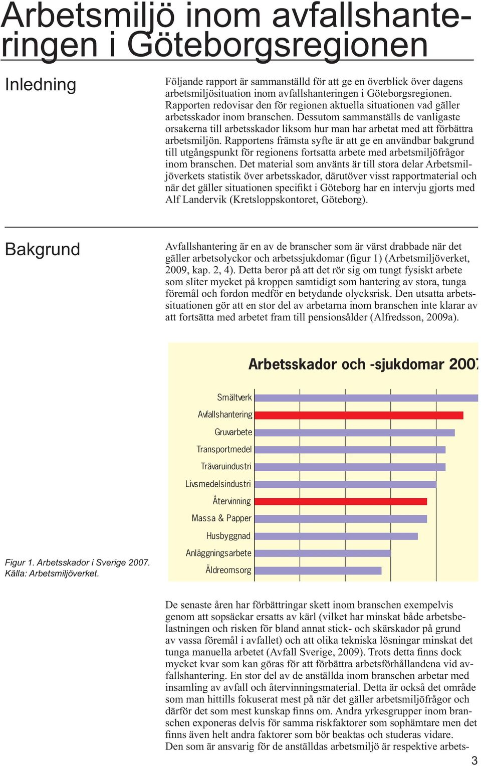 Dessutom sammanställs de vanligaste orsakerna till arbetsskador liksom hur man har arbetat med att förbättra arbetsmiljön.