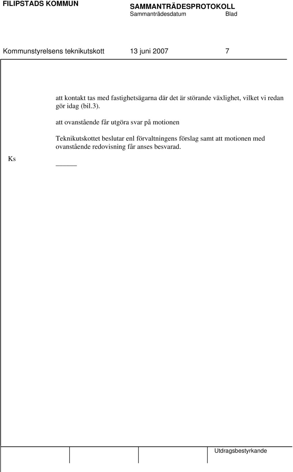 3). att ovanstående får utgöra svar på motionen Ks Teknikutskottet beslutar