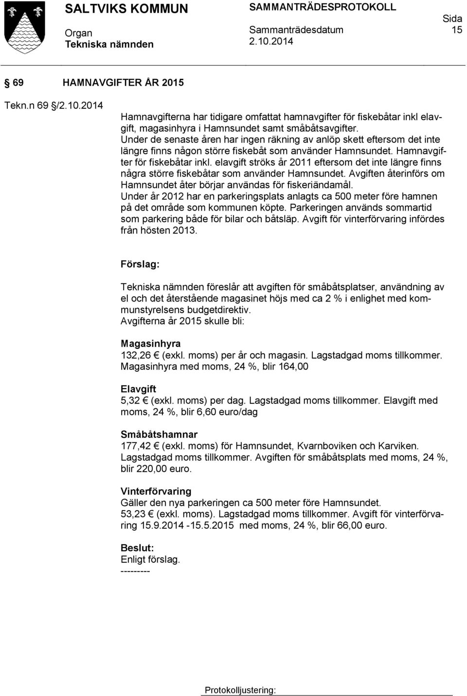 elavgift ströks år 2011 eftersom det inte längre finns några större fiskebåtar som använder Hamnsundet. Avgiften återinförs om Hamnsundet åter börjar användas för fiskeriändamål.