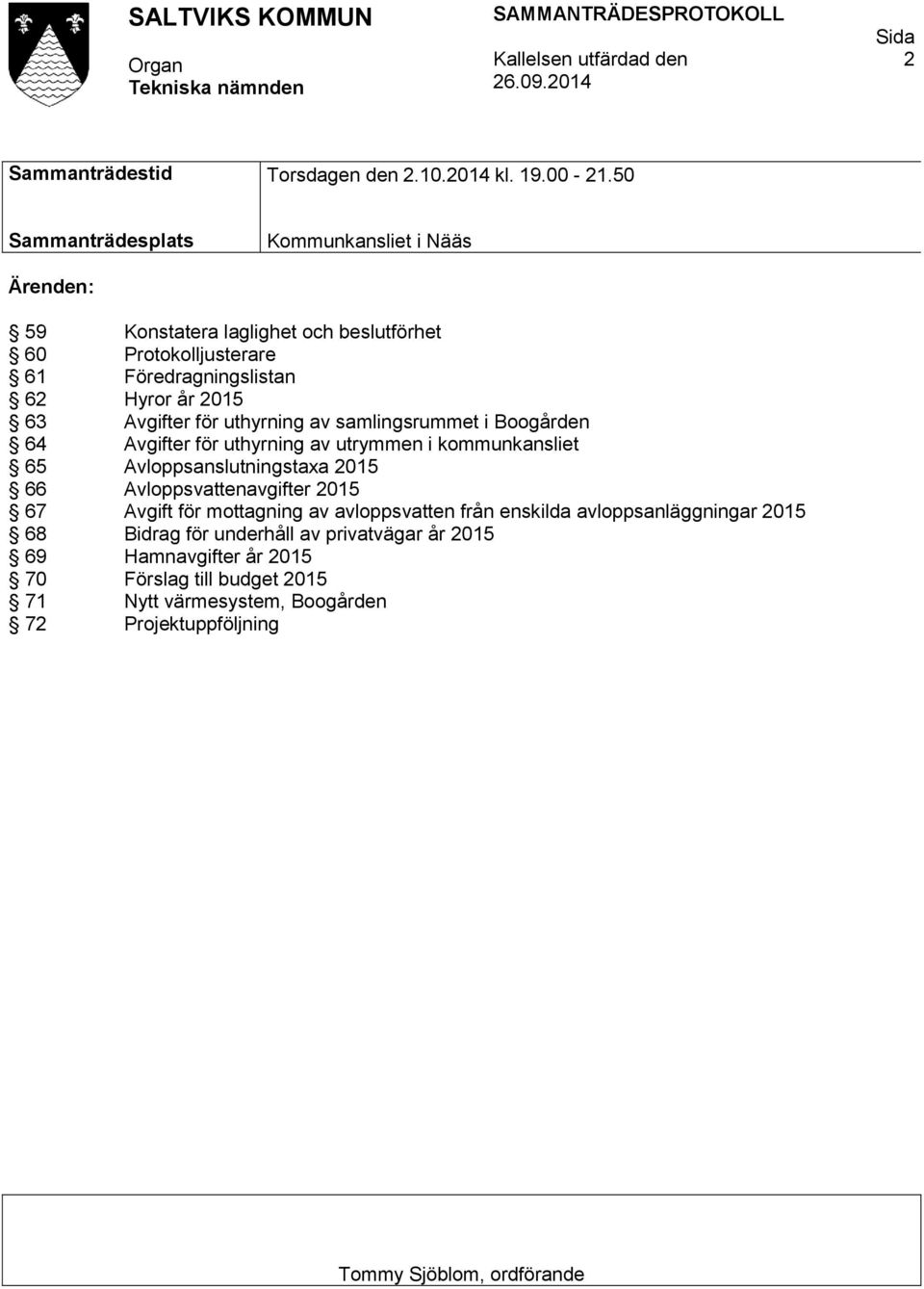 Avgifter för uthyrning av samlingsrummet i Boogården 64 Avgifter för uthyrning av utrymmen i kommunkansliet 65 Avloppsanslutningstaxa 2015 66 Avloppsvattenavgifter