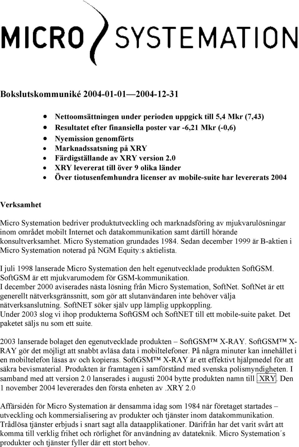 0 XRY levererat till över 9 olika länder Över tiotusenfemhundra licenser av mobile-suite har levererats 2004 Verksamhet Micro Systemation bedriver produktutveckling och marknadsföring av