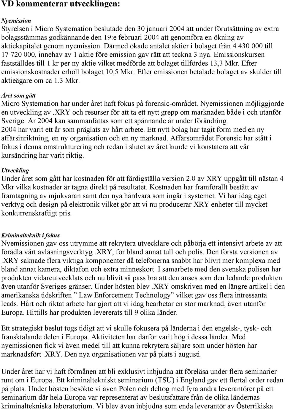 Emissionskursen fastställdes till 1 kr per ny aktie vilket medförde att bolaget tillfördes 13,3 Mkr. Efter emissionskostnader erhöll bolaget 10,5 Mkr.