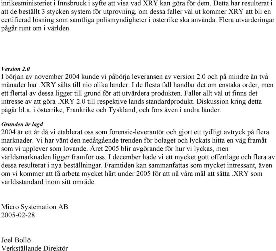 Flera utvärderingar pågår runt om i världen. Version 2.0 I början av november 2004 kunde vi påbörja leveransen av version 2.0 och på mindre än två månader har.xry sålts till nio olika länder.