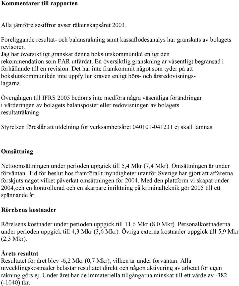 Det har inte framkommit något som tyder på att bokslutskommunikén inte uppfyller kraven enligt börs- och årsredovisningslagarna.