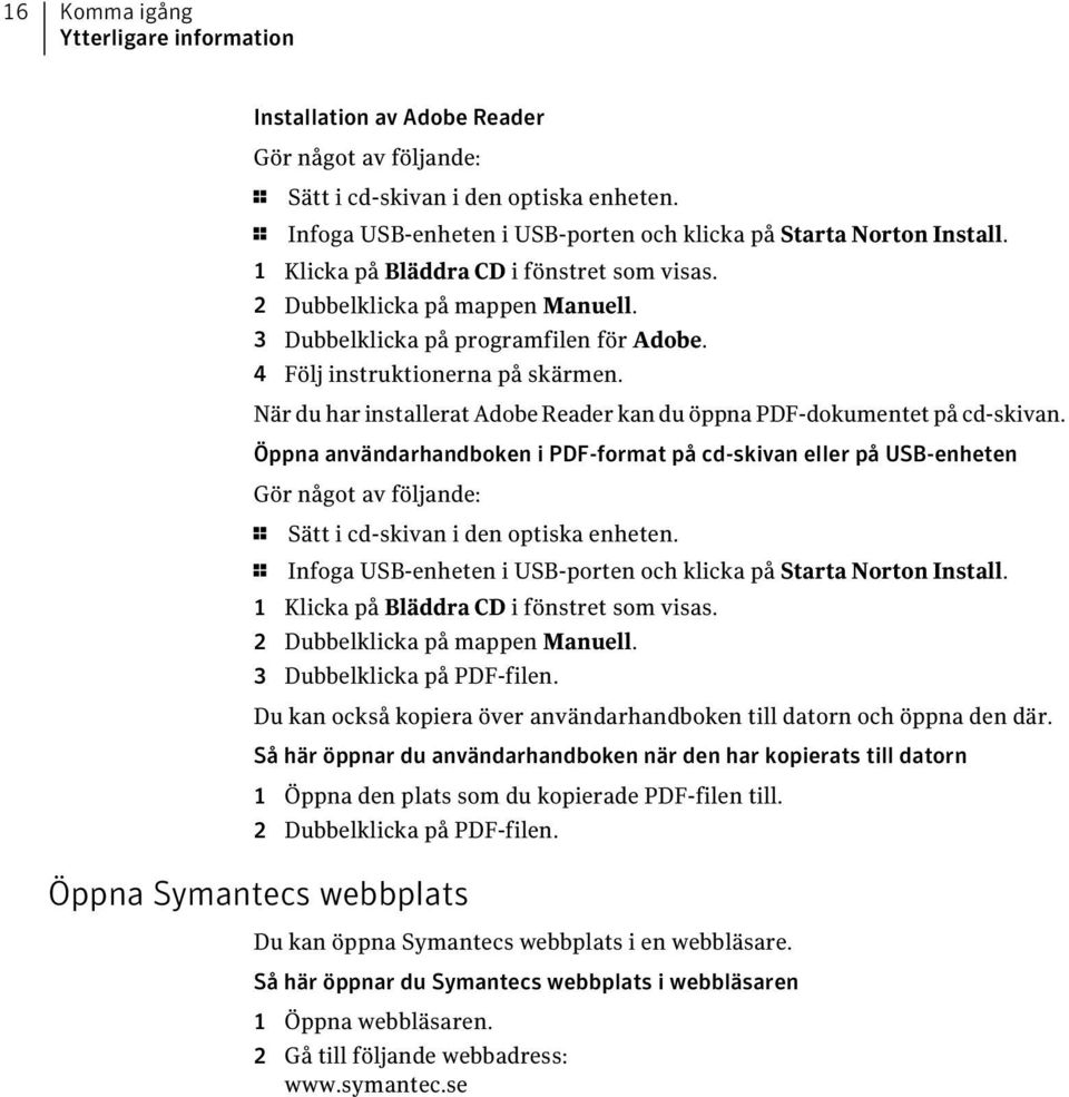 4 Följ instruktionerna på skärmen. När du har installerat Adobe Reader kan du öppna PDF-dokumentet på cd-skivan.