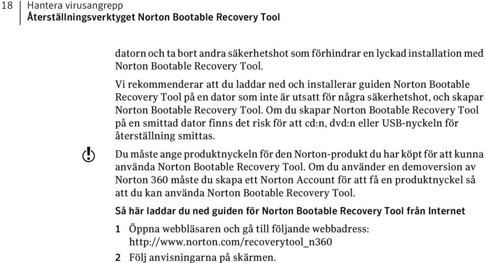 Om du skapar Norton Bootable Recovery Tool på en smittad dator finns det risk för att cd:n, dvd:n eller USB-nyckeln för återställning smittas.