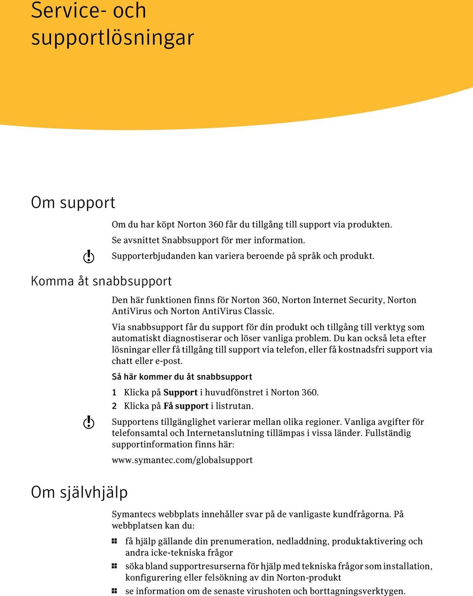 Via snabbsupport får du support för din produkt och tillgång till verktyg som automatiskt diagnostiserar och löser vanliga problem.