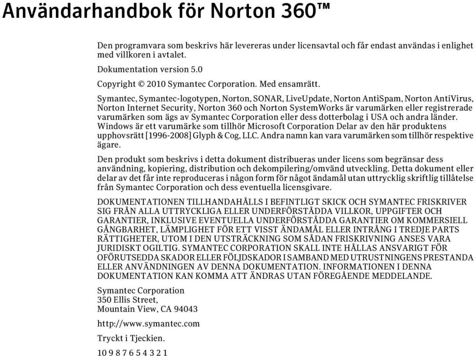 Symantec, Symantec-logotypen, Norton, SONAR, LiveUpdate, Norton AntiSpam, Norton AntiVirus, Norton Internet Security, Norton 360 och Norton SystemWorks är varumärken eller registrerade varumärken som