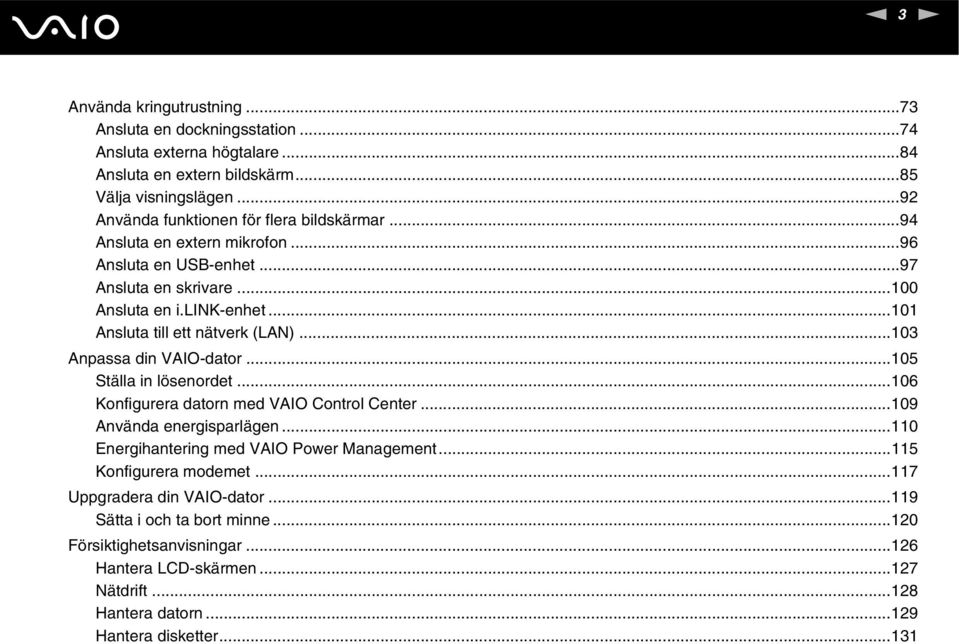 ..101 Ansluta till ett nätverk (LA)...103 Anpassa din VAIO-dator...105 Ställa in lösenordet...106 Konfigurera datorn med VAIO Control Center...109 Använda energisparlägen.