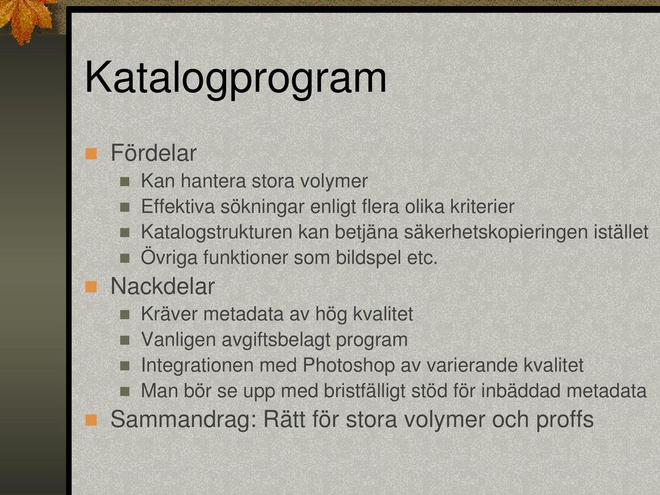 Nackdelar Kräver metadata av hög kvalitet Vanligen avgiftsbelagt program Integrationen med Photoshop av